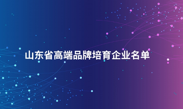 山东开云电子股份有限公司入选“山东省高端品牌培育企业名单”